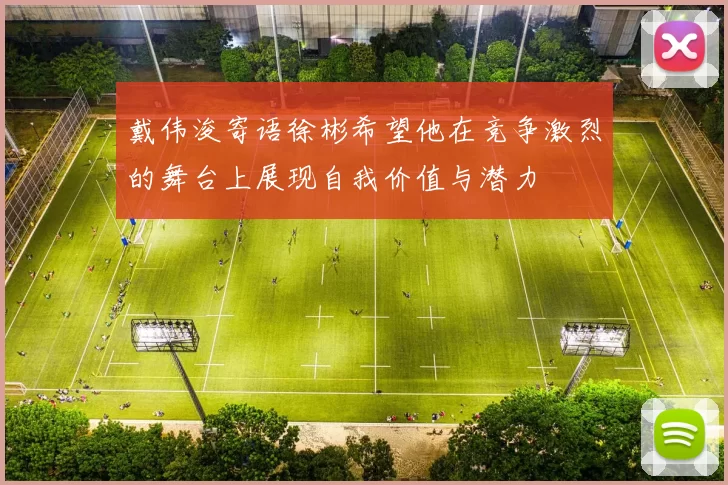 戴伟浚寄语徐彬希望他在竞争激烈的舞台上展现自我价值与潜力